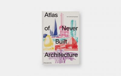 Phaidon presenta el «Atlas of Never Built Architecture»